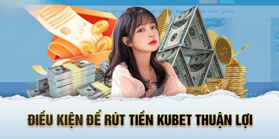 Hướng dẫn chi tiết quy trình rút tiền Kubet chuẩn nhất