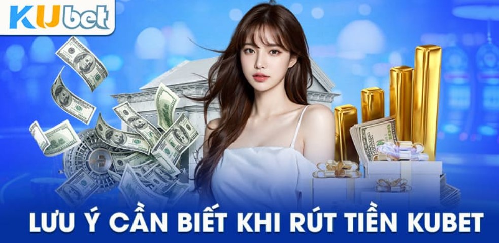 Lưu ý khi game thủ thực hiện lệnh rút tiền Kubet