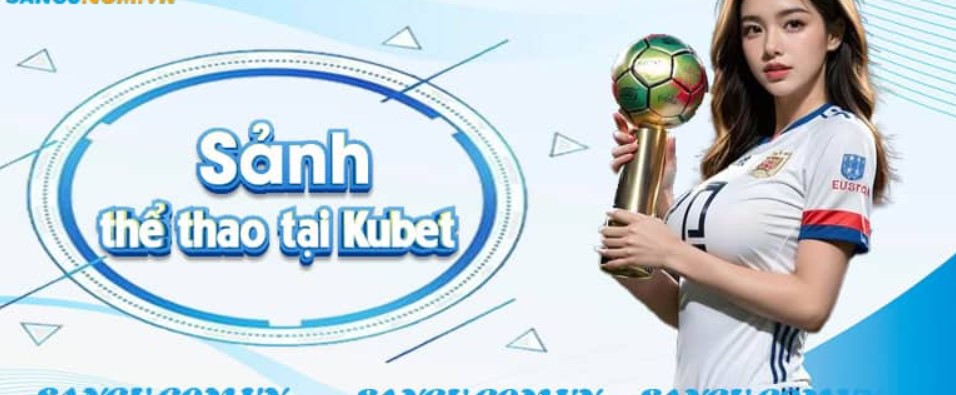 Giới thiệu danh mục thể thao Kubet