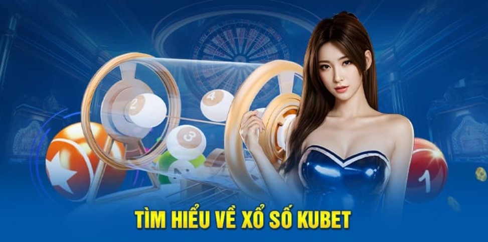 Giới thiệu sơ lược về xổ số Kubet